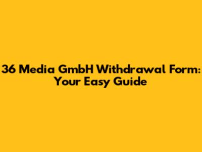 36 Media GmbH Withdrawal Form: Your Easy Guide