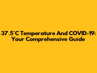 37.5°C Temperature And COVID-19: Your Comprehensive Guide