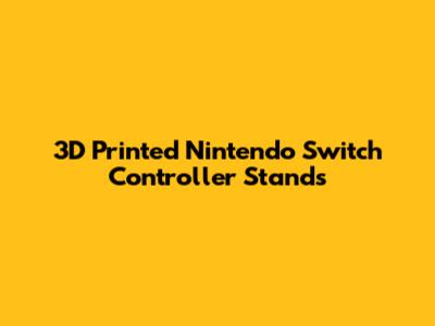 3D Printed Nintendo Switch Controller Stands