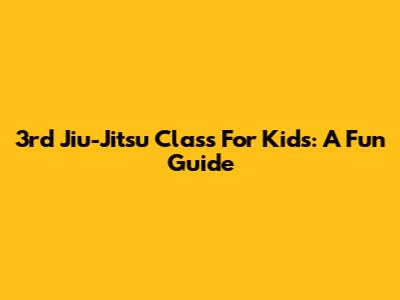 3rd Jiu-Jitsu Class For Kids: A Fun Guide