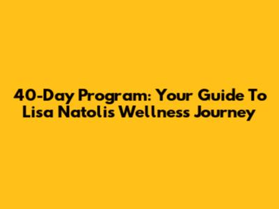 40-Day Program: Your Guide To Lisa Natoli's Wellness Journey