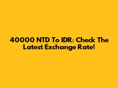 40000 NTD To IDR: Check The Latest Exchange Rate!