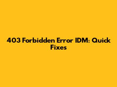 403 Forbidden Error IDM: Quick Fixes