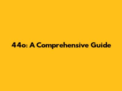 44o: A Comprehensive Guide