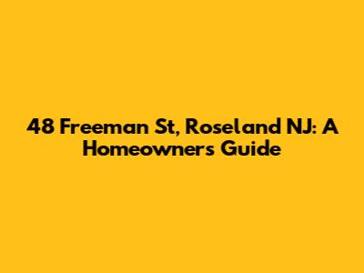 48 Freeman St, Roseland NJ: A Homeowner's Guide