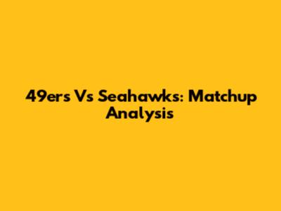 49ers Vs Seahawks: Matchup Analysis