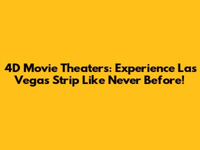 4D Movie Theaters: Experience Las Vegas Strip Like Never Before!