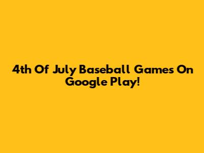 4th Of July Baseball Games On Google Play!