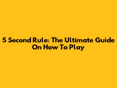 5 Second Rule: The Ultimate Guide On How To Play