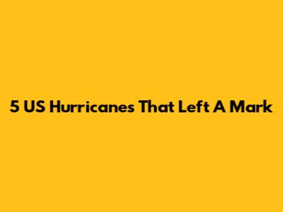 5 US Hurricanes That Left A Mark
