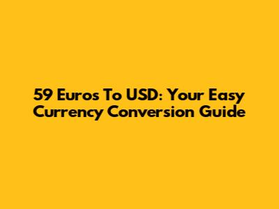 59 Euros To USD: Your Easy Currency Conversion Guide