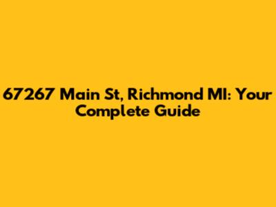 67267 Main St, Richmond MI: Your Complete Guide