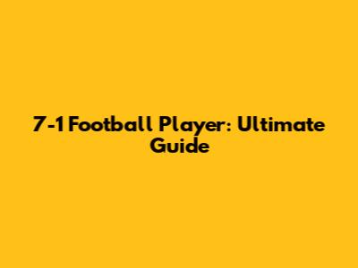 7-1 Football Player: Ultimate Guide