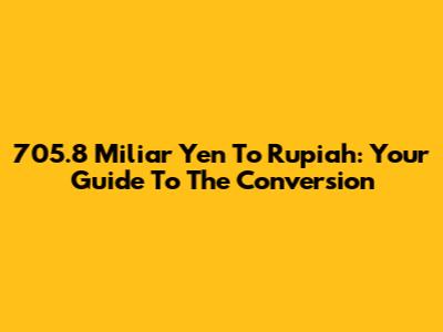 705.8 Miliar Yen To Rupiah: Your Guide To The Conversion