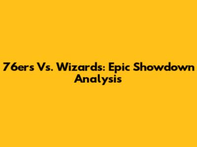76ers Vs. Wizards: Epic Showdown Analysis