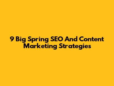 9 Big Spring SEO And Content Marketing Strategies