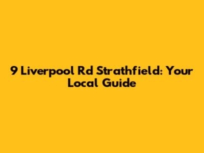 9 Liverpool Rd Strathfield: Your Local Guide