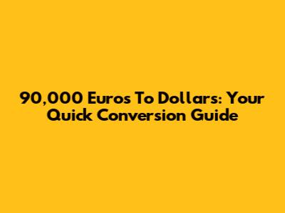 90,000 Euros To Dollars: Your Quick Conversion Guide