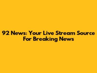 92 News: Your Live Stream Source For Breaking News