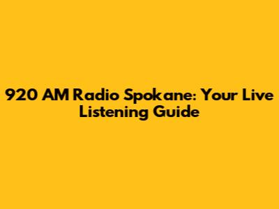 920 AM Radio Spokane: Your Live Listening Guide