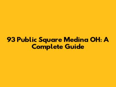 93 Public Square Medina OH: A Complete Guide