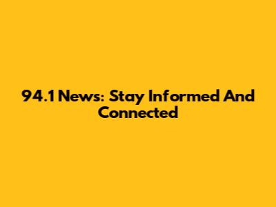 94.1 News: Stay Informed And Connected