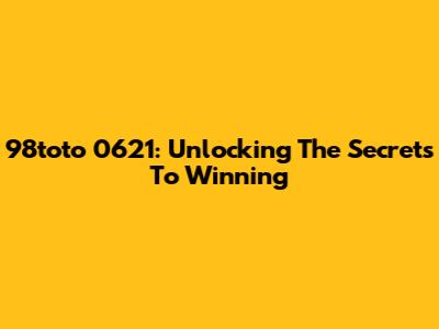 98toto 0621: Unlocking The Secrets To Winning