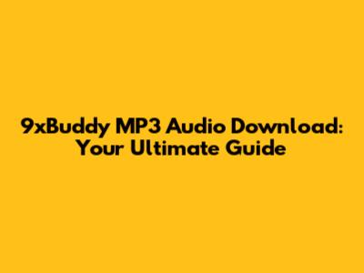 9xBuddy MP3 Audio Download: Your Ultimate Guide