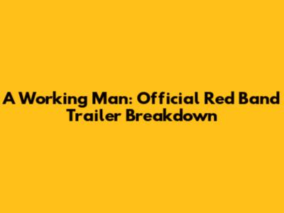 A Working Man: Official Red Band Trailer Breakdown