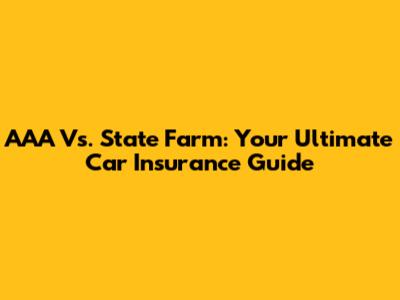 AAA Vs. State Farm: Your Ultimate Car Insurance Guide
