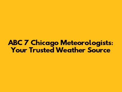ABC 7 Chicago Meteorologists: Your Trusted Weather Source