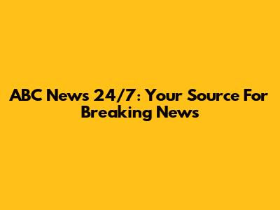 ABC News 24/7: Your Source For Breaking News