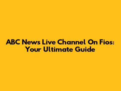 ABC News Live Channel On Fios: Your Ultimate Guide