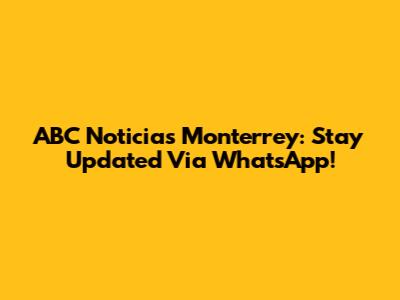 ABC Noticias Monterrey: Stay Updated Via WhatsApp!