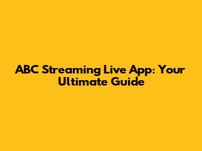ABC Streaming Live App: Your Ultimate Guide