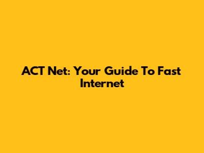 ACT Net: Your Guide To Fast Internet