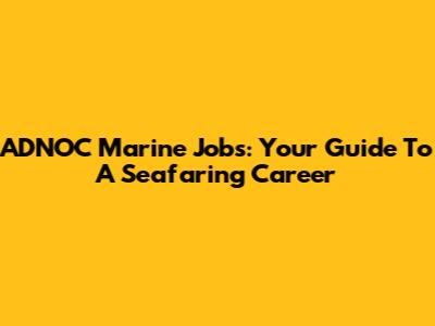 ADNOC Marine Jobs: Your Guide To A Seafaring Career
