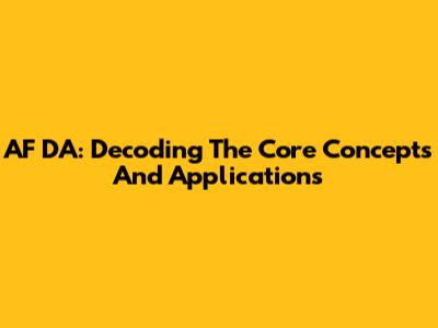 AF DA: Decoding The Core Concepts And Applications