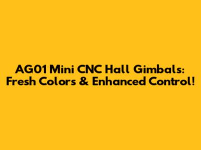 AG01 Mini CNC Hall Gimbals: Fresh Colors & Enhanced Control!