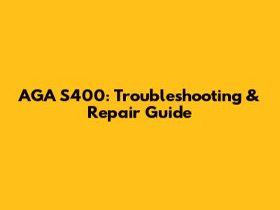 AGA S400: Troubleshooting & Repair Guide