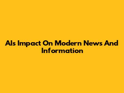 AI's Impact On Modern News And Information