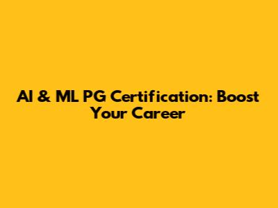 AI & ML PG Certification: Boost Your Career