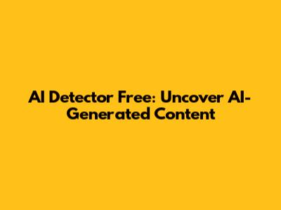 AI Detector Free: Uncover AI-Generated Content