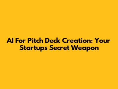 AI For Pitch Deck Creation: Your Startup's Secret Weapon