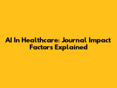 AI In Healthcare: Journal Impact Factors Explained