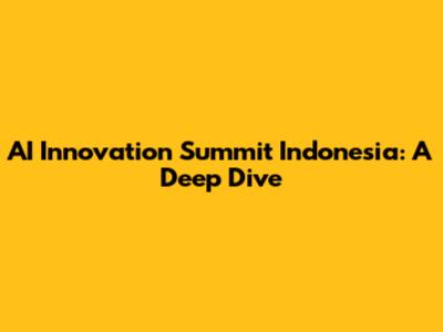 AI Innovation Summit Indonesia: A Deep Dive