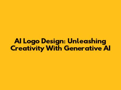 AI Logo Design: Unleashing Creativity With Generative AI
