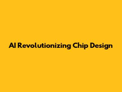 AI Revolutionizing Chip Design