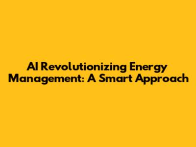 AI Revolutionizing Energy Management: A Smart Approach