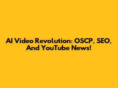 AI Video Revolution: OSCP, SEO, And YouTube News!